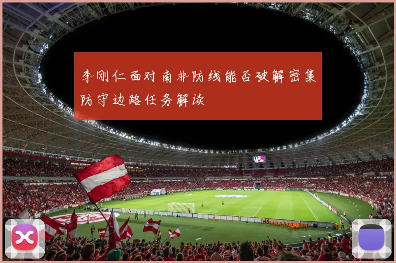 李刚仁面对南非防线能否破解密集防守边路任务解读