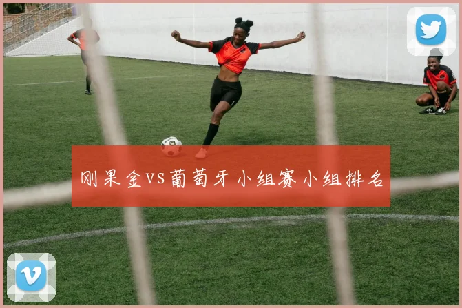 刚果金vs葡萄牙小组赛小组排名